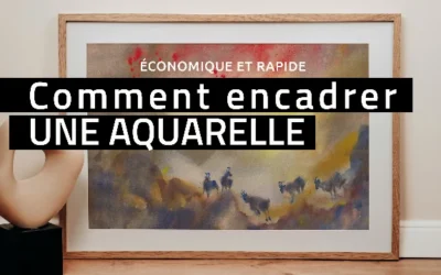 Comment encadrer une aquarelle sans se ruiner et perdre son temps